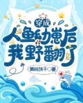 穿成人魚幼崽後，我野翻了！
