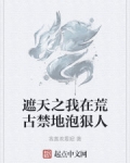 遮天之我在荒古禁地泡狠人